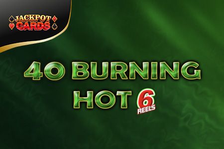 40 Burning Hot 6 Reels